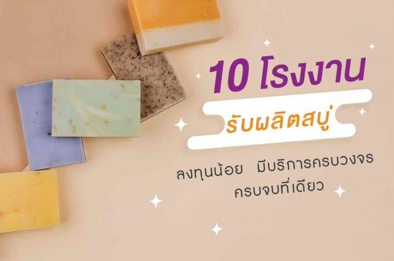 10 โรงงานรับผลิตสบู่ ลงทุนน้อย ที่มีบริการครบวงจร ครบจบที่เดียว